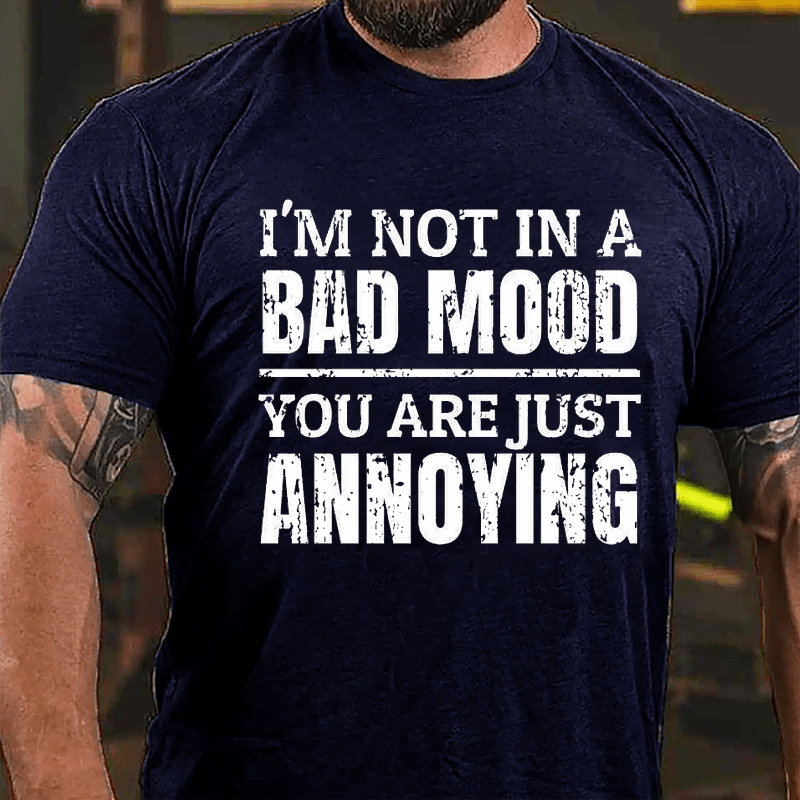 I'm Not In A Bad Mood You Are Just Annoying Cotton T-shirt-Maturelion