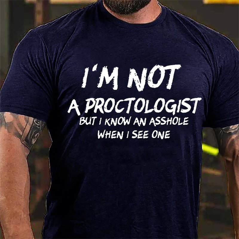 I'm Not A Proctologist But I Know An Asshole When I See One Cotton T-shirt-Maturelion