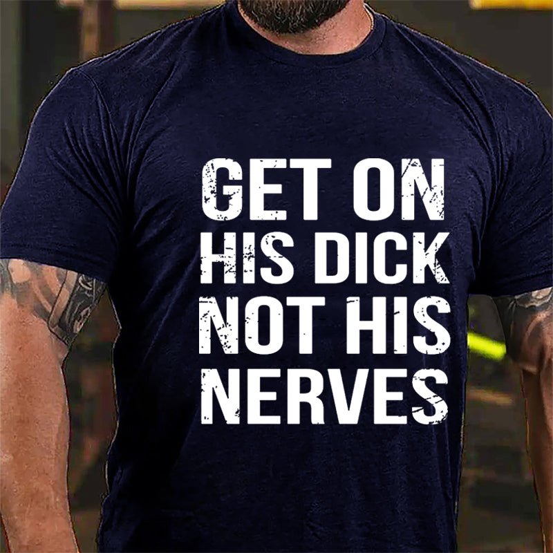 Get On His Dick Not His Nerves Cotton T-shirt-Maturelion