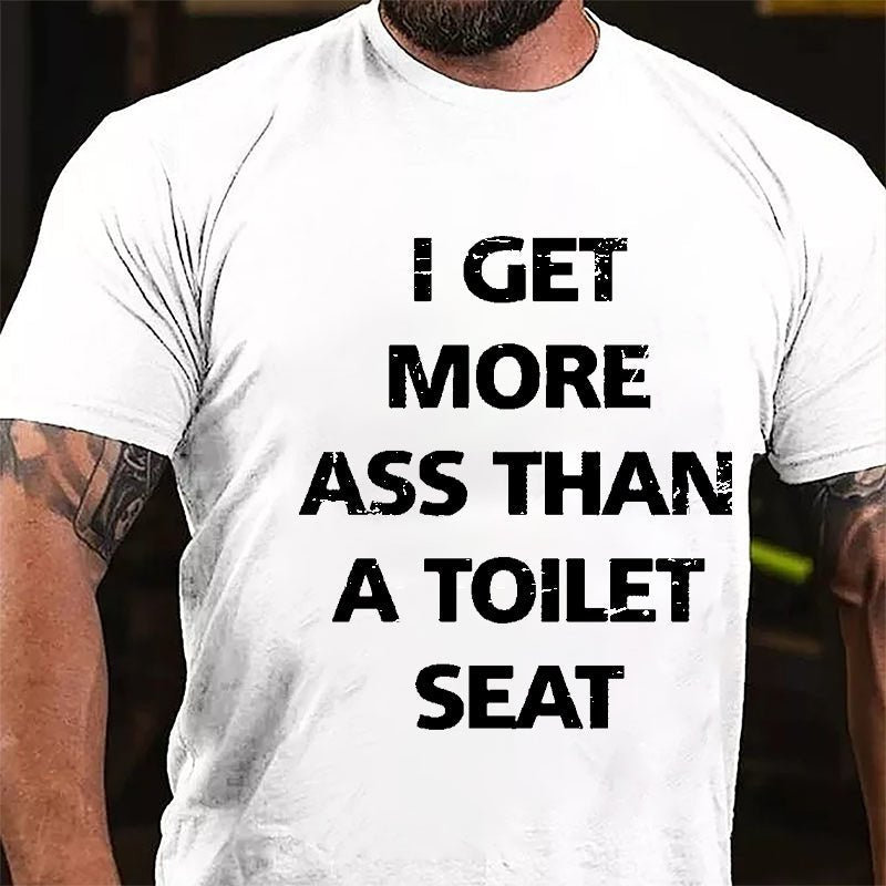 I Get More Ass Than A Toilet Seat Cotton T-shirt-Maturelion