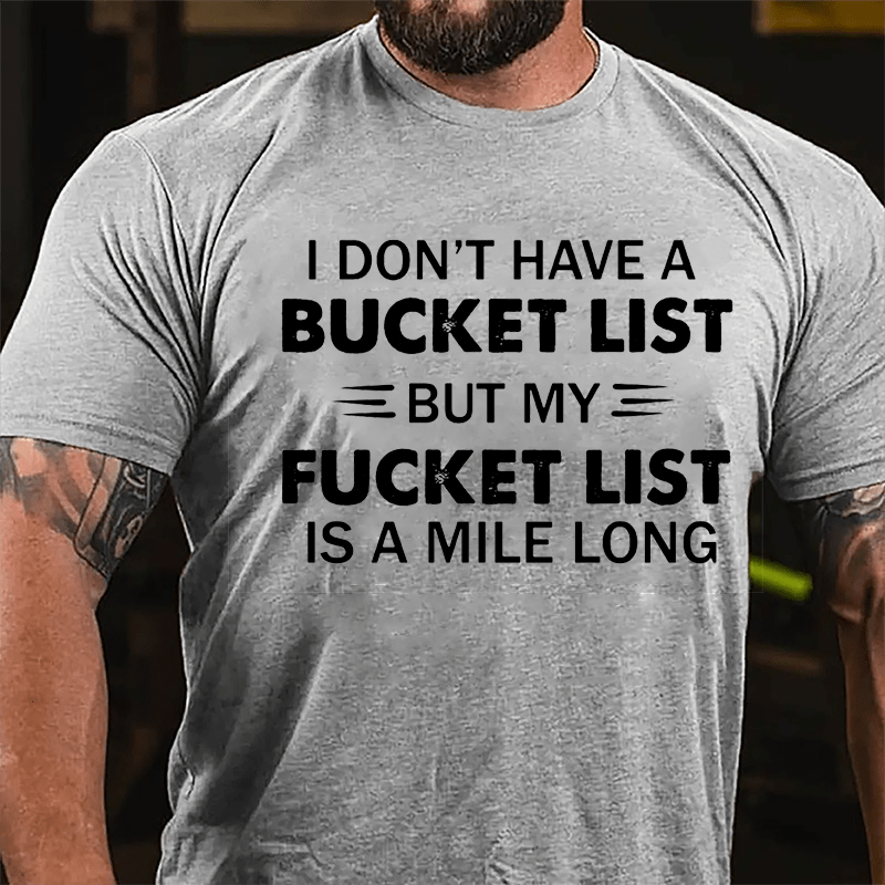 I Don't Have A Bucket List But My Fucket List Is A Mile Long Funny Cotton T-shirt-Maturelion