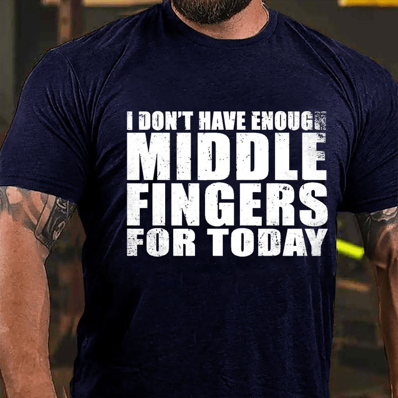 I Don't Have Enough Middle Fingers For Today Cotton T-shirt-Maturelion