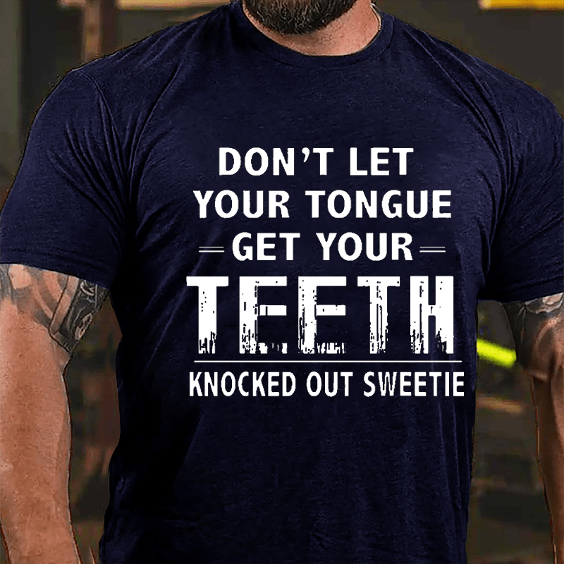 Don't Let Your Tongue Get Your Teeth Knocked Out Sweetie Cotton T-shirt-Maturelion