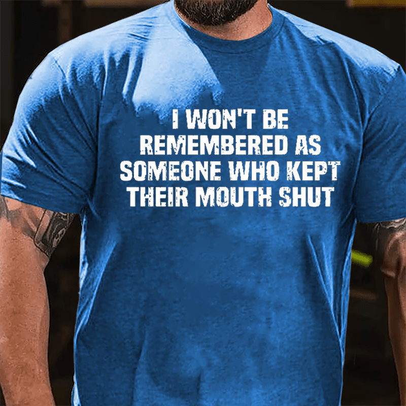 I Won't Be Remembered As Someone Who Kept Their Mouth Shut Cotton T-shirt -Maturelion