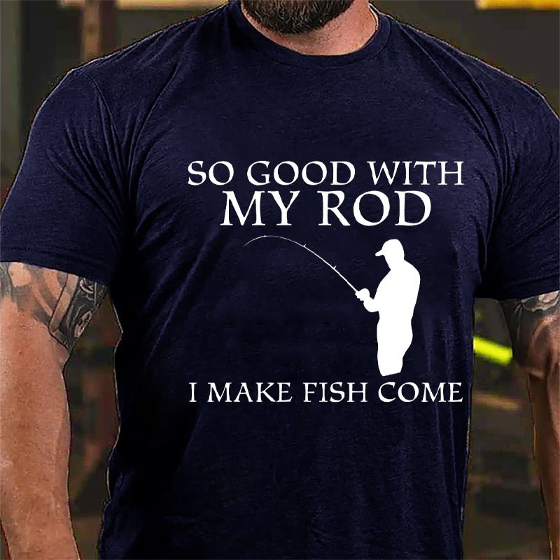 So Good With My Rod I Make Fish Come Funny Fishing Cotton T-shirt-Maturelion