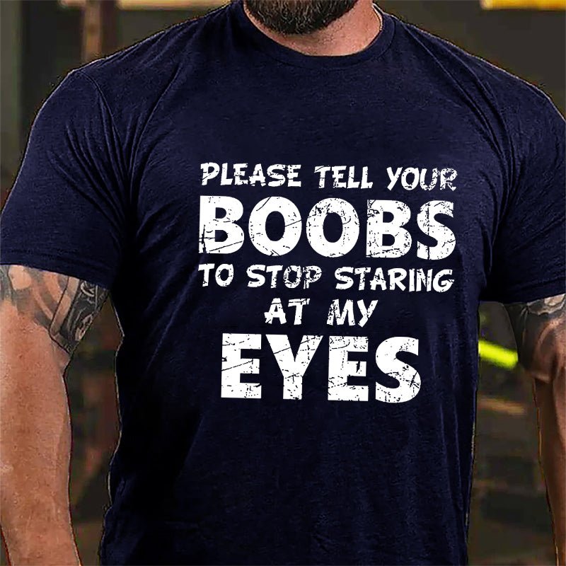 Funny Please Tell Your Boobs To Stop Staring At My Eyes Cotton T-shirt-Maturelion