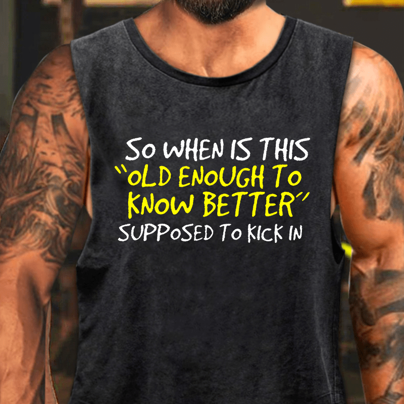 So When Is This Old Enough To Know Better Supposed To Kick In Washed Tank Top-Maturelion