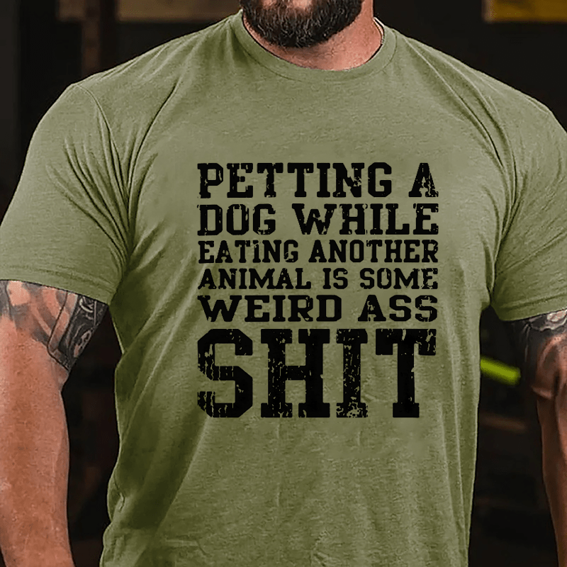 Petting A Dog While Eating Another Animal Is Some Weird Ass Shit Cotton T-shirt-Maturelion