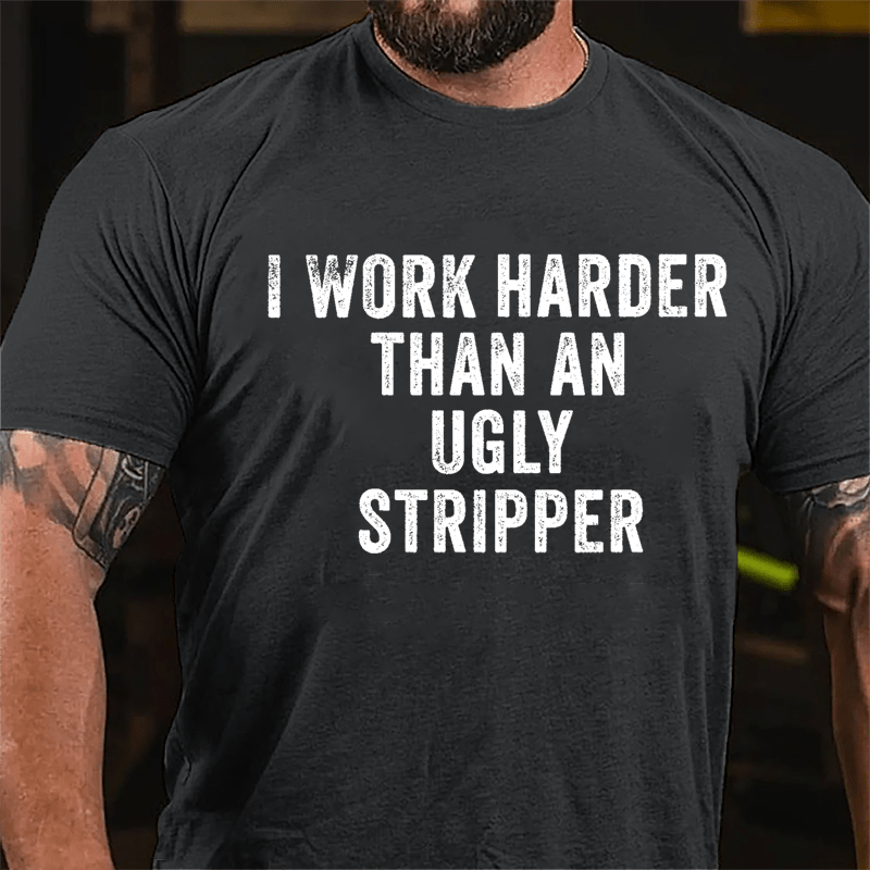 I Work Harder Than An Ugly Stripper Cotton T-shirt-Maturelion