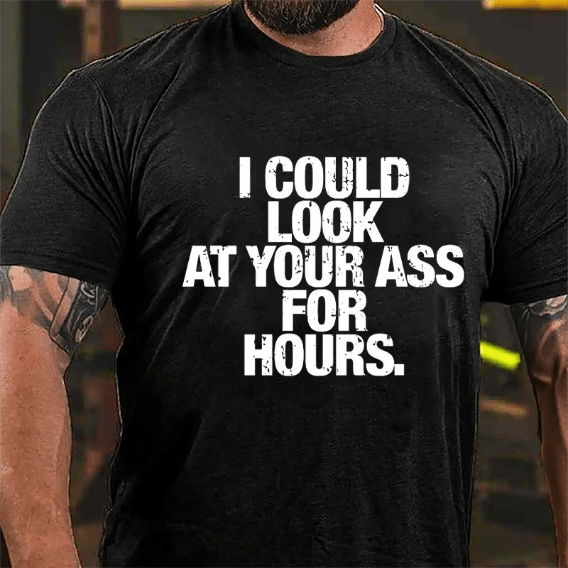 I Could Look At Your Ass For Hours Cotton T-shirt-Maturelion