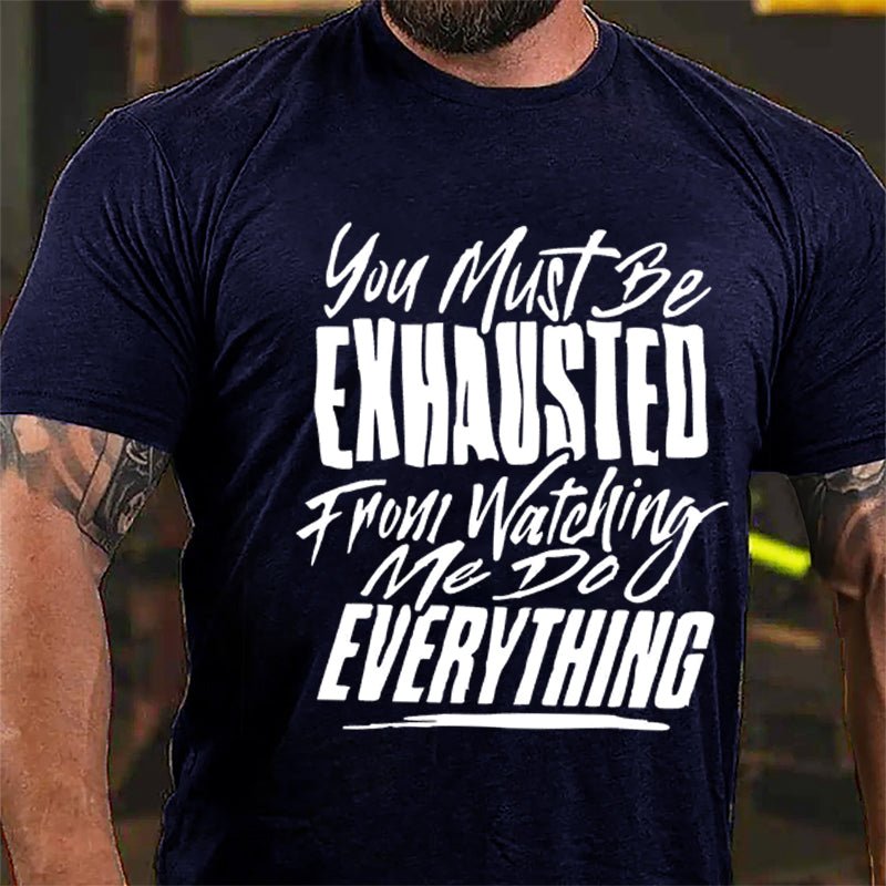 You Must Be Exhausted From Watching Me Do Everything Cotton T-shirt-Maturelion