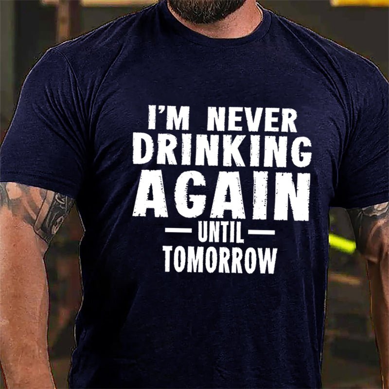 I'm Never Drinking Again Until Tomorrow Cotton T-shirt-Maturelion