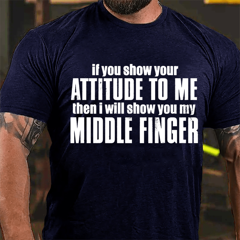 If You Show Your Attitude To Me Then I Will Show You My Middle Finger Cotton T-shirt-Maturelion