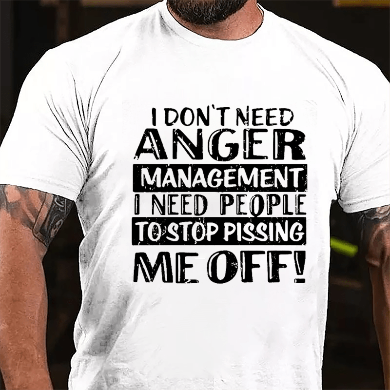 Men's I Don't Need Anger Management I Need People To Stop Pissing Me Off Cotton T-shirt-Maturelion