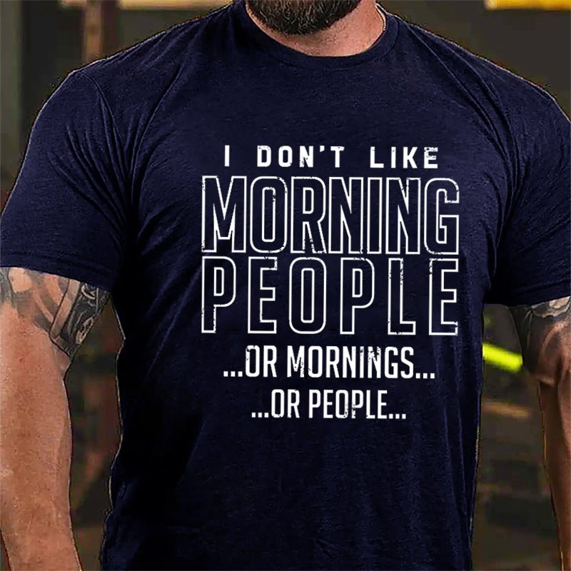 I Don't Like Morning People Or Mornings Or People Cotton T-shirt-Maturelion