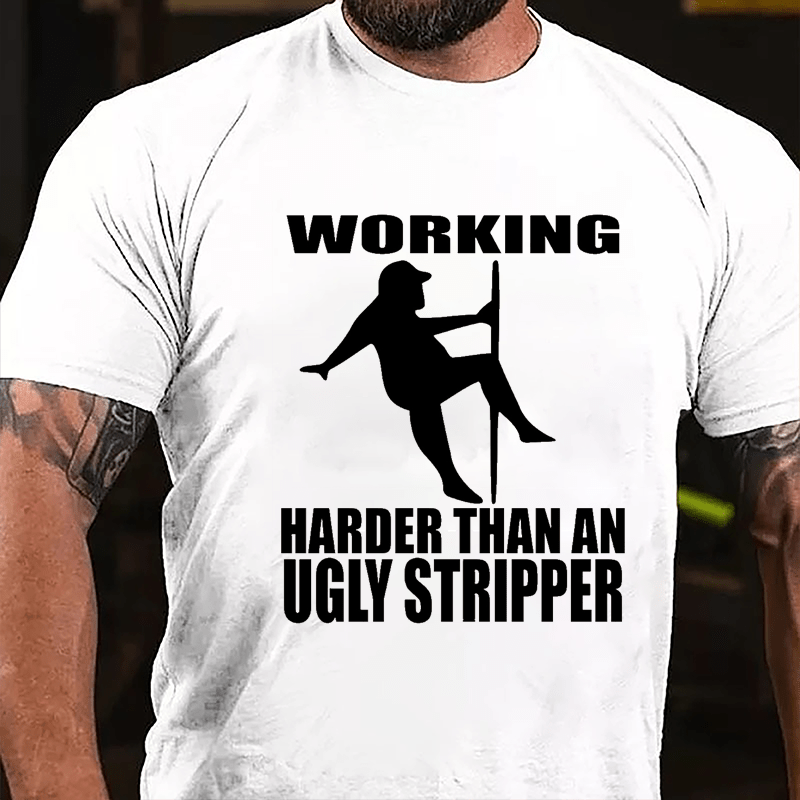 Working Harder Than An Ugly Stripper Funny Men Cotton T-shirt-Maturelion