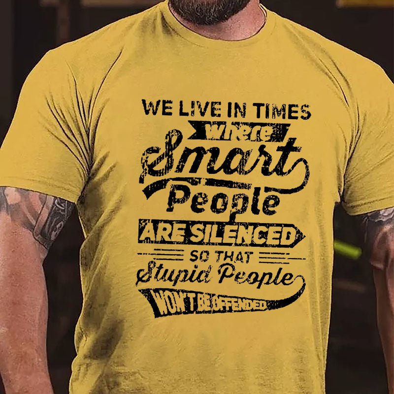 We Live In Times Where Smart People Are Silenced So That Stupid People Won't Be Offended Cotton T-shirt-Maturelion