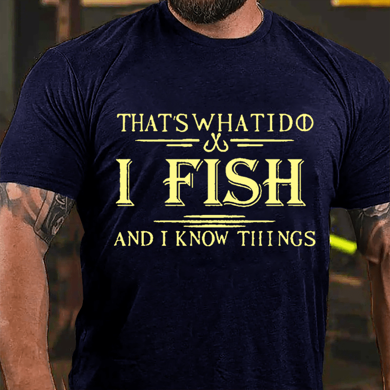 That's What I Do I Fish And I Know Things Men's Fishing Cotton T-shirt (Free Customization)-Maturelion
