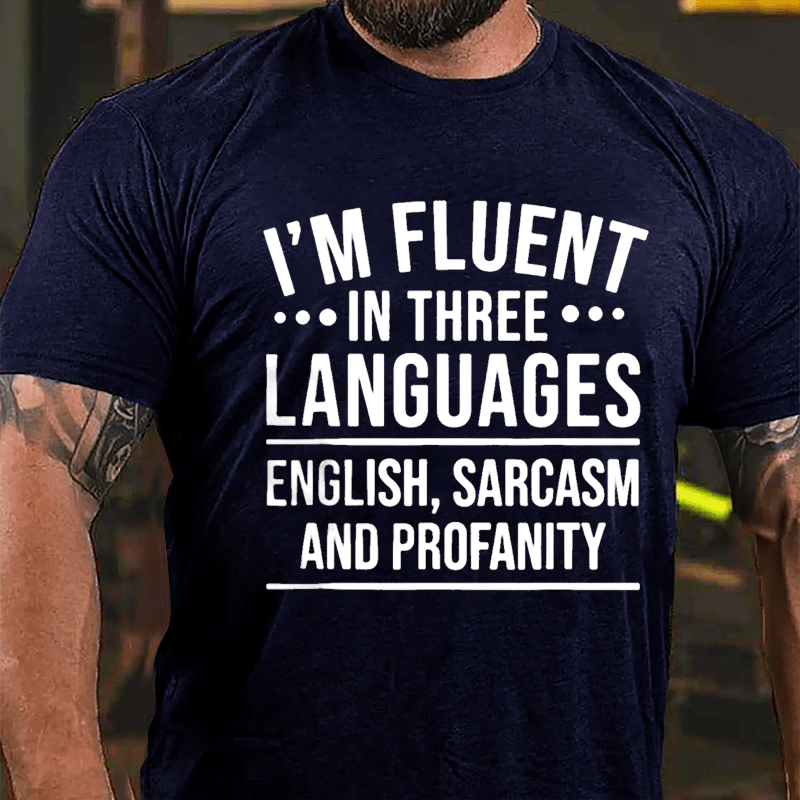 I'm Fluent In Three Languages English Sarcasm And Profanity Cotton T-shirt-Maturelion