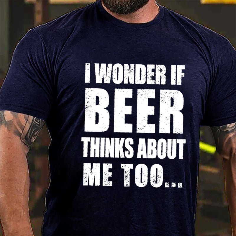 Maturelion I Wonder If Beer Thinks About Me Too Cotton T-shirt (Free Customization)-Maturelion