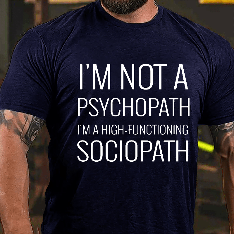 I'm Not A Psychopath I'm A High-functioning Sociopath Cotton T-shirt-Maturelion