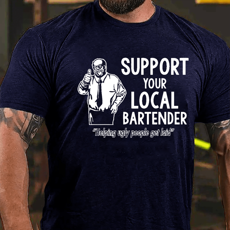 Support Your Local Bartender Helping Ugly People Get Laid Cotton T-shirt-Maturelion