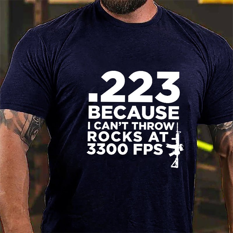 .223 Because U Can't Throw Rocks At 3300 FPS Cotton T-shirt (Free Customization)