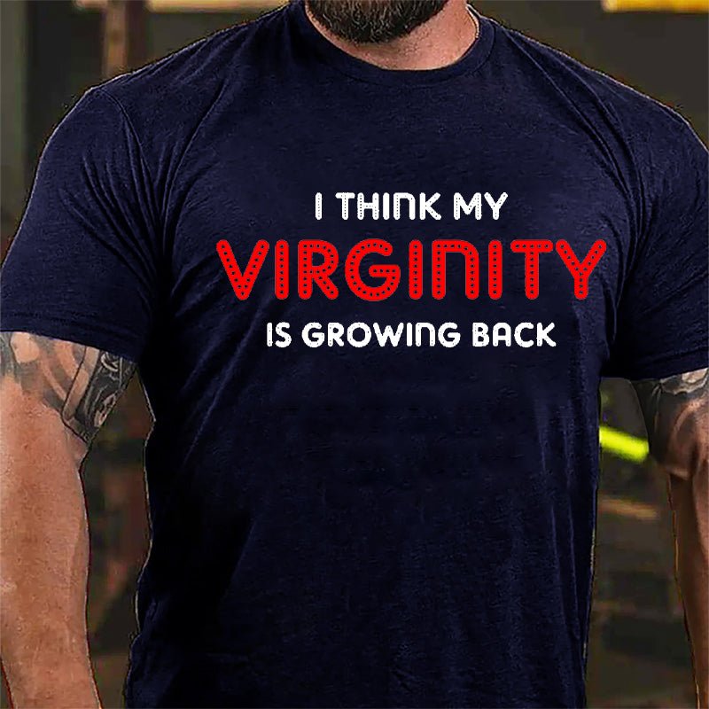 I Think My Virginity Is Growing Back Cotton T-shirt-Maturelion