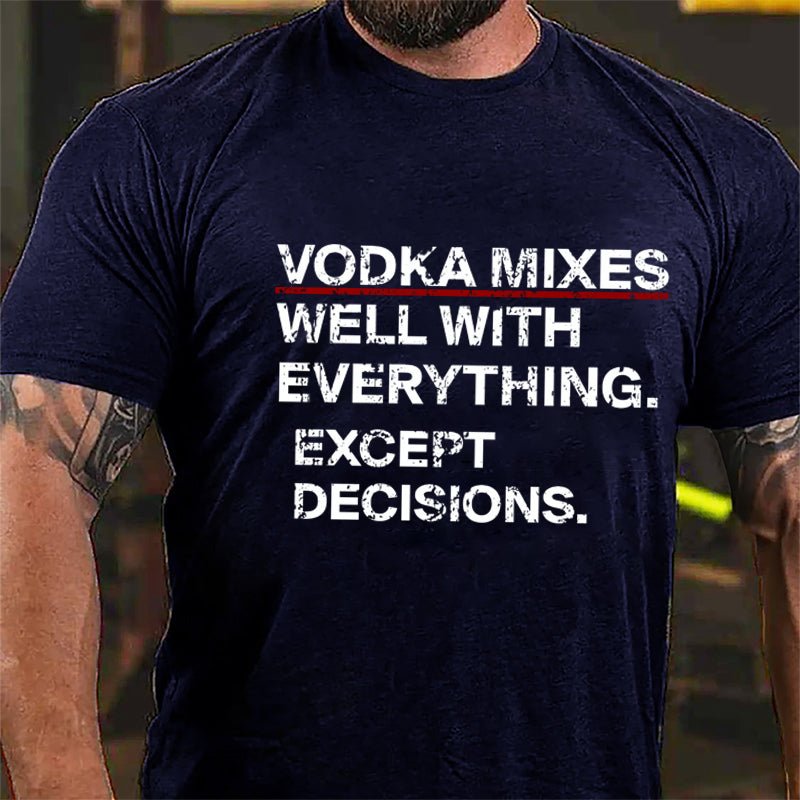 Vodka Mixes Well With Everything Except Decisions Cotton T-shirt-Maturelion