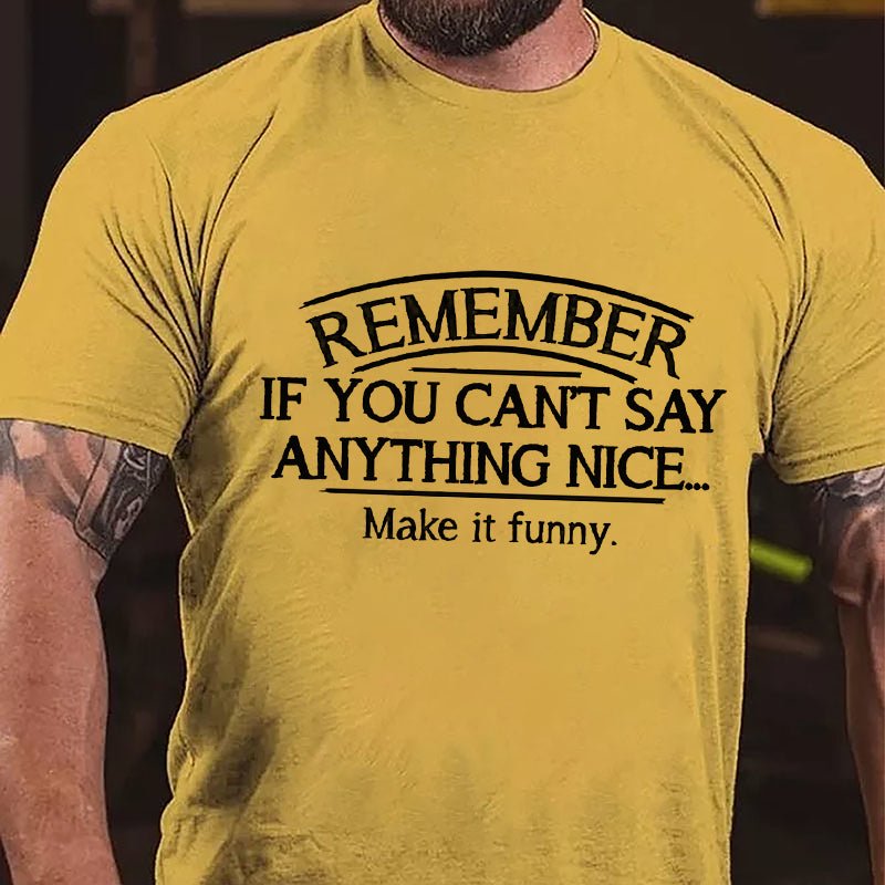 Remember If You Can't Say Anything Nice Make It Funny Cotton T-shirt-Maturelion