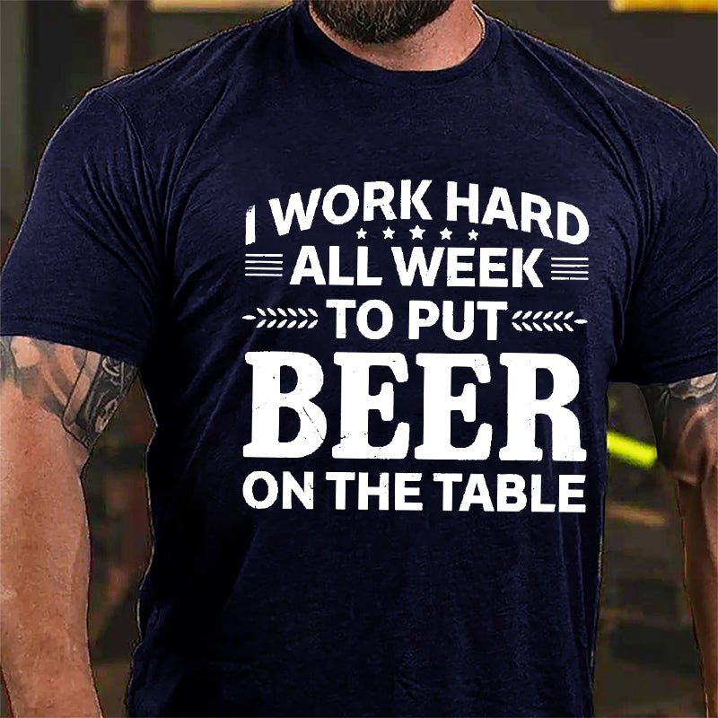 I Work Hard All Week To Put Beer On The Table Cotton T-shirt-Maturelion