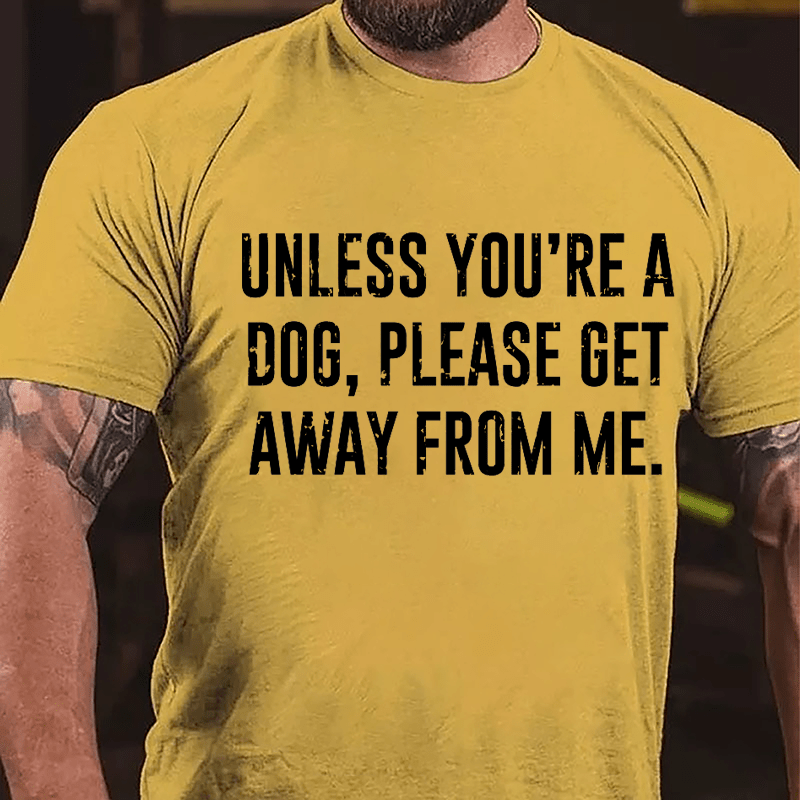 Unless You're A Dog Please Get Away From Me Cotton T-shirt-Maturelion