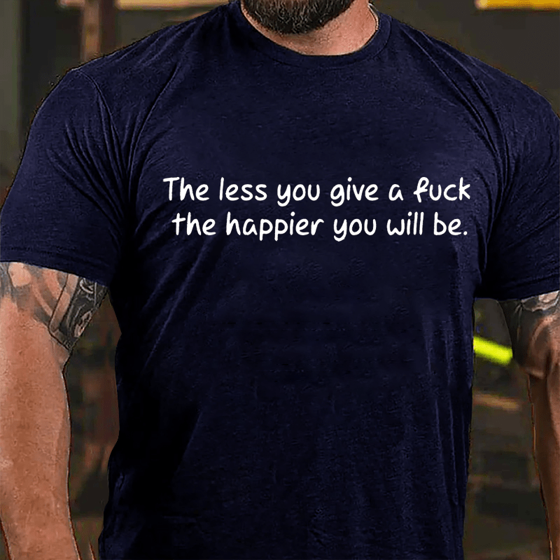 The Less You Give A Fuck The Happier You Will Be Cotton T-shirt-Maturelion