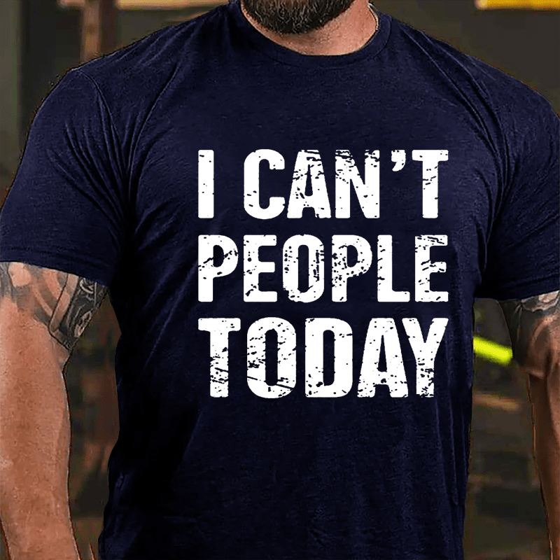 I Can't People Today Cotton T-shirt-Maturelion