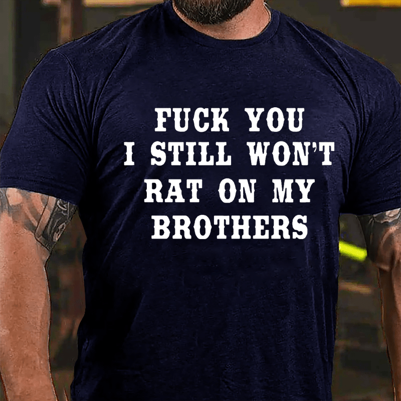 Fuck You I Still Won't Rat On My Brothers Cotton T-shirt-Maturelion