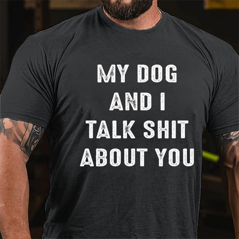 My Dog And I Talk Shit About You Cotton T-shirt-Maturelion