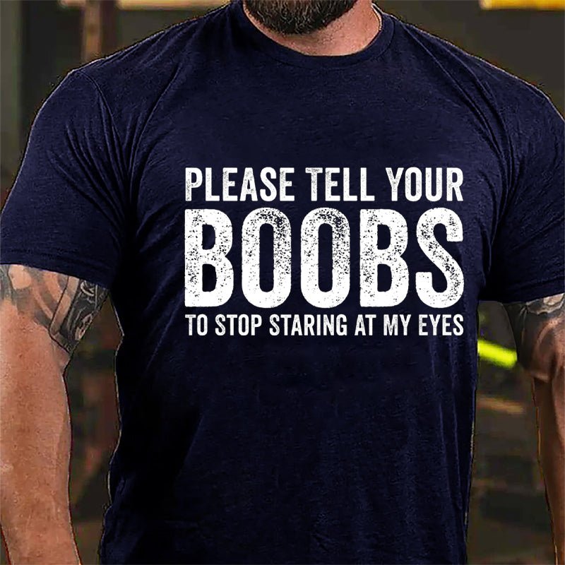 Please Tell Your Boobs To Stop Staring At My Eyes Cotton T-shirt-Maturelion