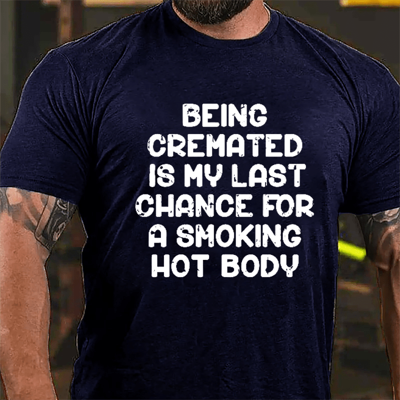 Men's Being Cremated Is Last Chance For A Smoking Hot Body Cotton T-shirt-Maturelion