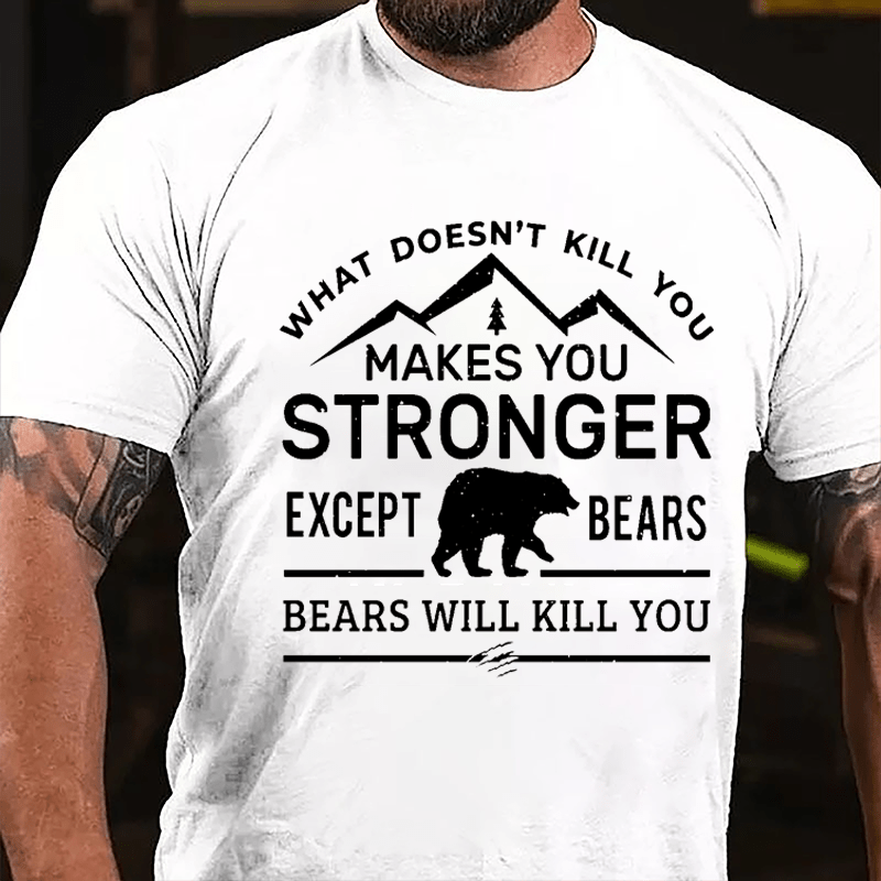 What Doesn't Kill You Makes You Stronger Except Bears Bears Will Kill You Funny Cotton T-shirt (Free Customization)-Maturelion