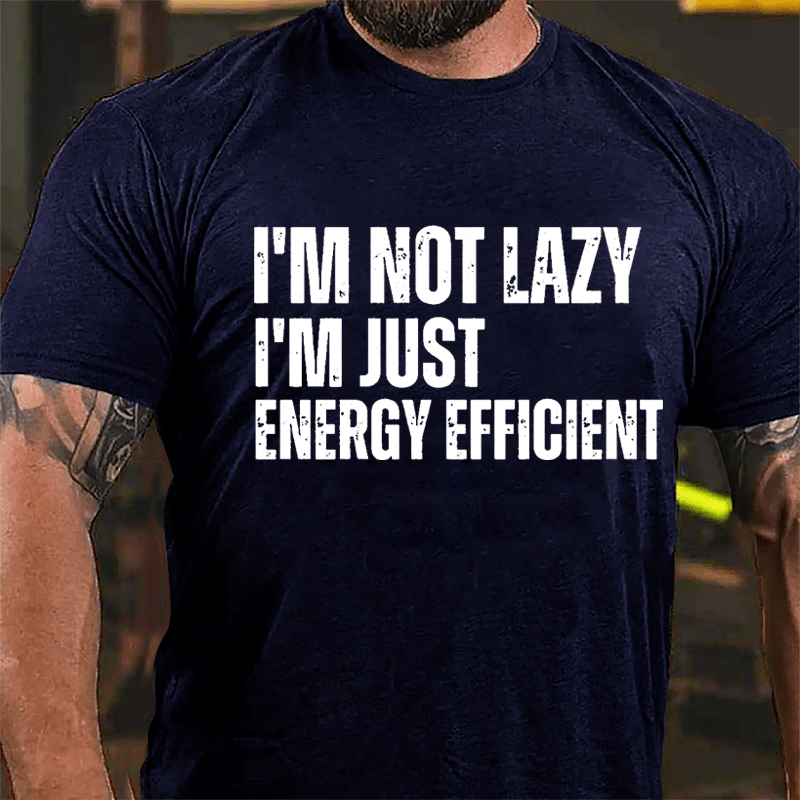 I'm Not Lazy I'm Just Energy Efficient Cotton T-shirt-Maturelion