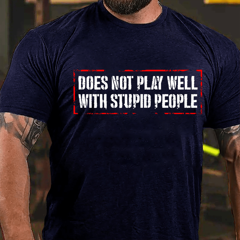 Does Not Play Well With Stupid People Cotton T-shirt-Maturelion
