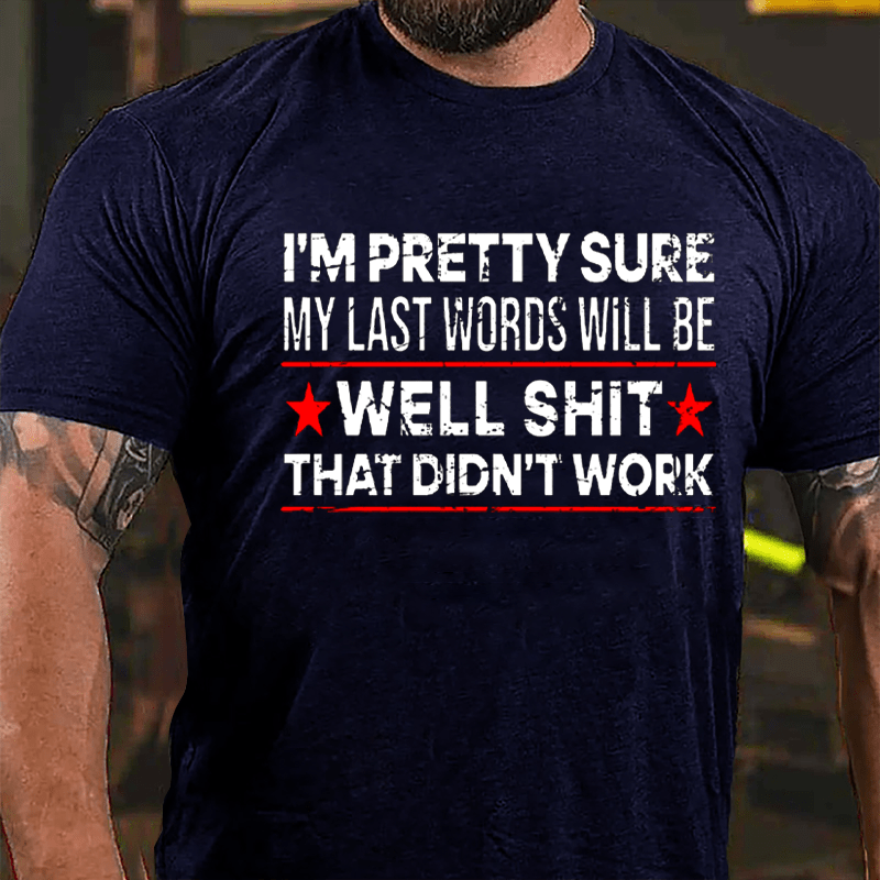 Men's I'm Pretty Sure My Last Words Will Be Well Shit That Didn't Work Cotton T-shirt-Maturelion