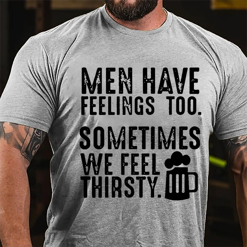 Men Have Feelings Too Sometimes We Feel Thirsty Cotton T-shirt-Maturelion