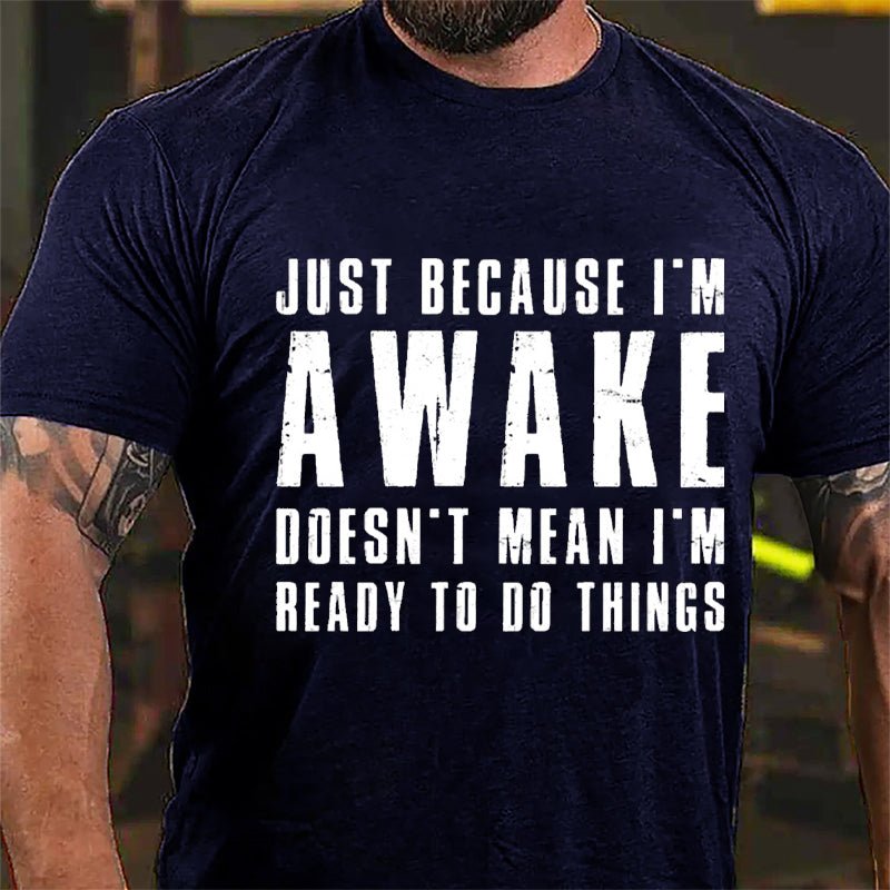Just Because I'm Awake Doesn't Mean I'm Ready To Do Things Cotton T-shirt-Maturelion