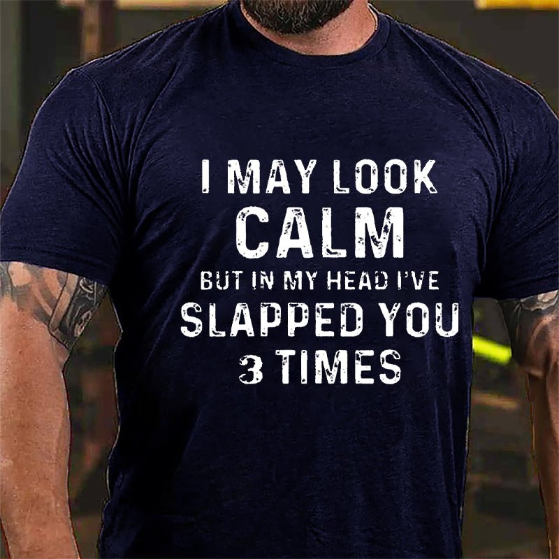 I May Look Calm But In My Head I've Slapped You 3 Times Funny Cotton T-shirt-Maturelion