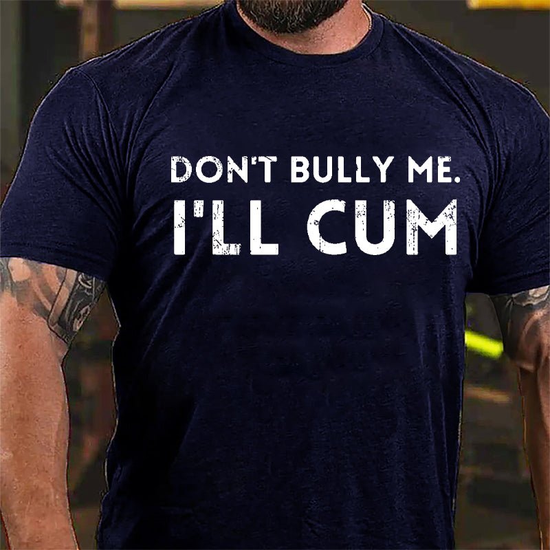 Don't Bully Me I'll Cum Cotton T-shirt-Maturelion