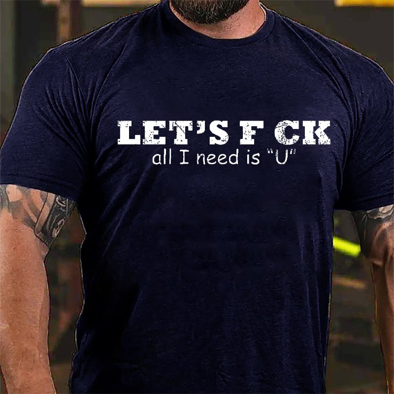 Let's F ck All I Need Is "U" Cotton T-shirt-Maturelion