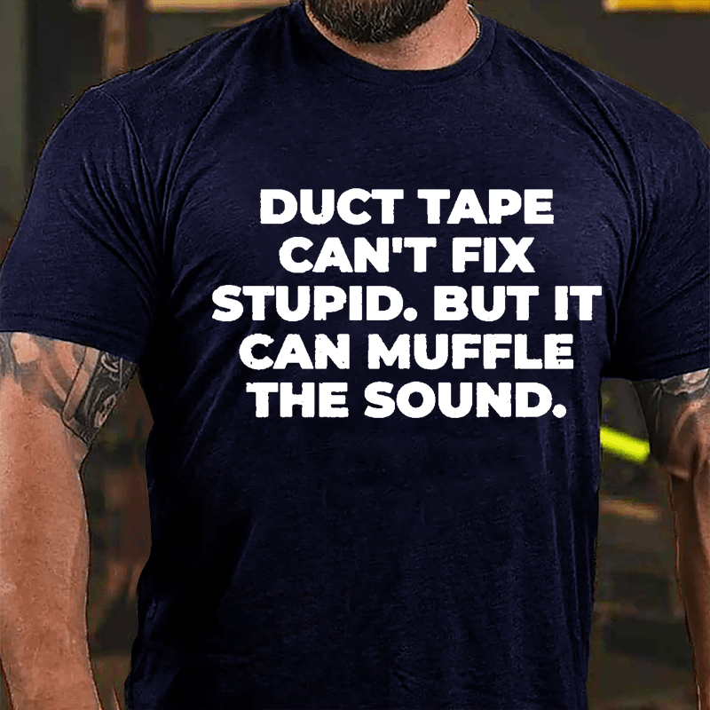 Duct Tape Can't Fix Stupid But It Can Muffle The Sound Cotton T-shirt-Maturelion