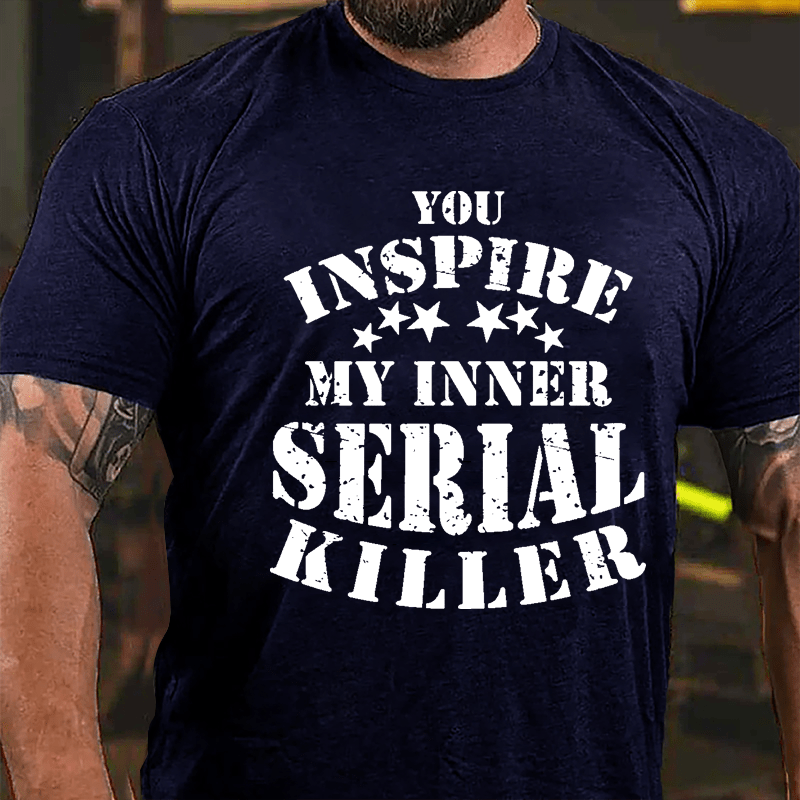 You Inspire My Inner Serial Killer Cotton T-shirt-Maturelion