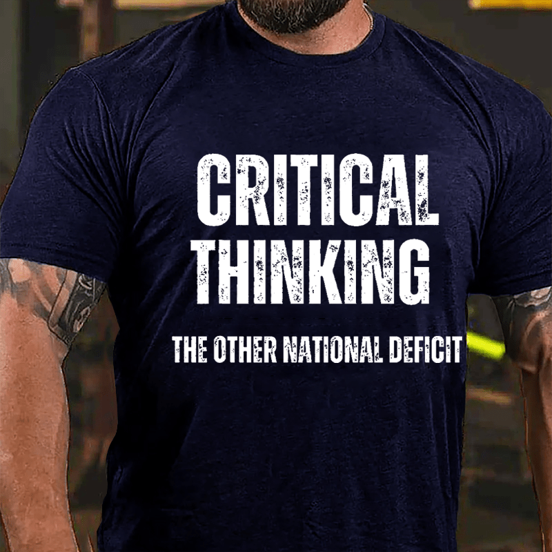 Critical Thinking The Other National Deficit Cotton T-shirt-Maturelion